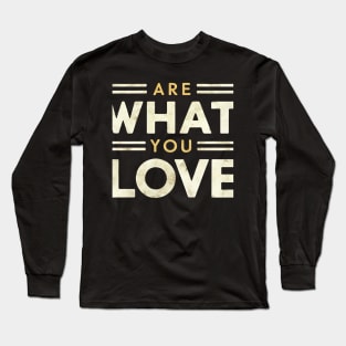 You are what you love Long Sleeve T-Shirt